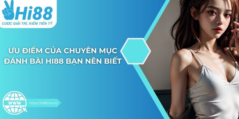 Ưu điểm của đánh bài Hi88 bạn nên biết